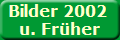 Bilder 2002 
u. Früher