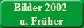 Bilder 2002 
u. Früher